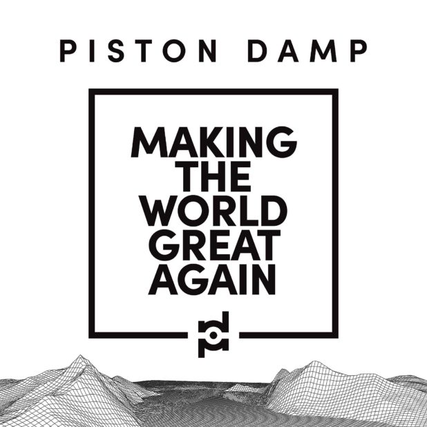 Piston Damp - Making The World Great Again Piston Damp - Making The World Great Again